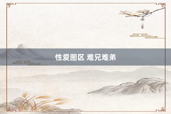 性爱图区 难兄难弟