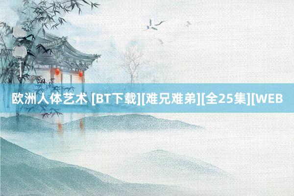 欧洲人体艺术 [BT下载][难兄难弟][全25集][WEB