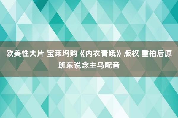 欧美性大片 宝莱坞购《内衣青娥》版权 重拍后原班东说念主马配音