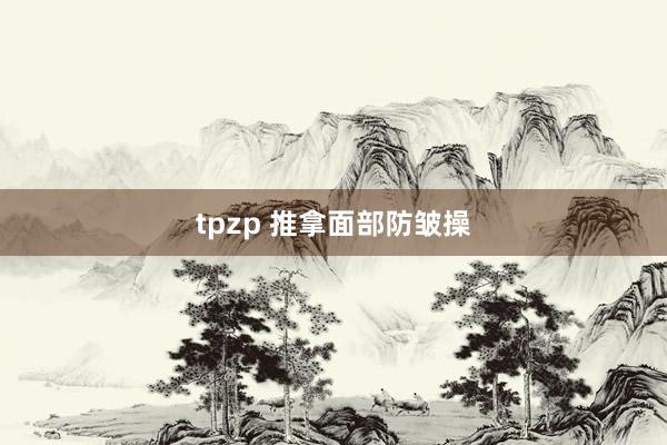 tpzp 推拿面部防皱操