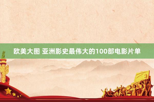 欧美大图 亚洲影史最伟大的100部电影片单